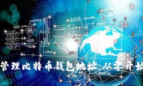 如何创建并管理比特币钱包地址：从零开始的全面指南