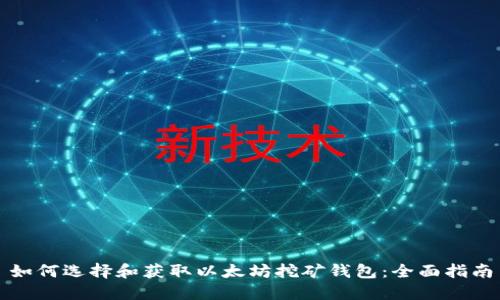 如何选择和获取以太坊挖矿钱包：全面指南
