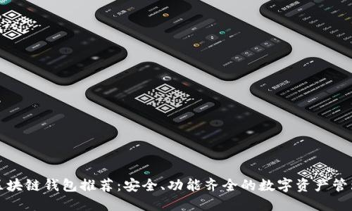 知名区块链钱包推荐：安全、功能齐全的数字资产管理工具