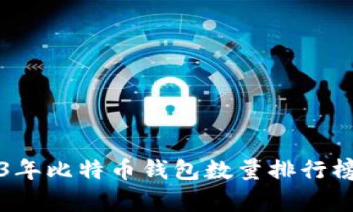 2023年比特币钱包数量排行榜分析