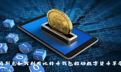 马斯克如何利用比特币钱包推动数字货币革命