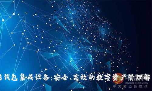 以太坊钱包集成设备：安全、高效的数字资产管理解决方案