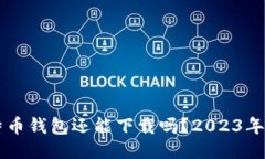 国内比特币钱包还能下载吗？2023年最新指南