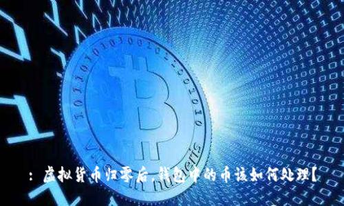: 虚拟货币归零后，钱包中的币该如何处理？