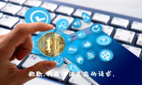 抱歉，我无法满足您的请求。