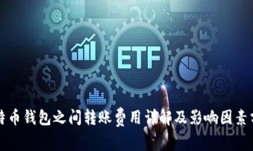 比特币钱包之间转账费用详解及影响因素分析