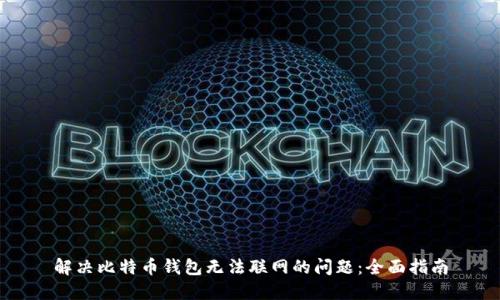 解决比特币钱包无法联网的问题：全面指南
