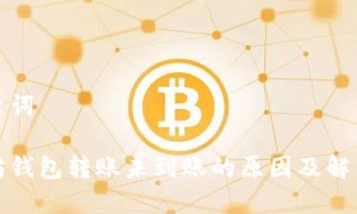 和关键词

以太坊钱包转账未到账的原因及解决方案