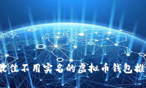 2023年最佳不用实名的虚拟币钱包推荐与对比