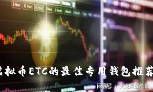 专属指南：虚拟币ETC的最佳专用钱包推荐与使用技巧