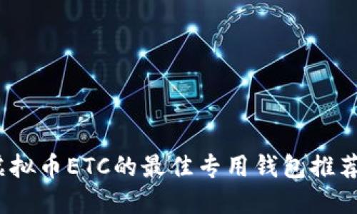专属指南：虚拟币ETC的最佳专用钱包推荐与使用技巧