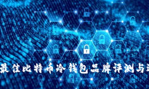 2023年最佳比特币冷钱包品牌评测与选择指南