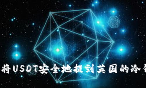 如何将USDT安全地提到英国的冷钱包？