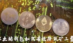 以太坊钱包如何有效降低矿工费？