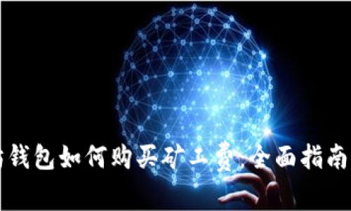 以太坊钱包如何购买矿工费：全面指南与技巧