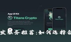 区块链钱包开发服务推荐：如何选择合适的开发