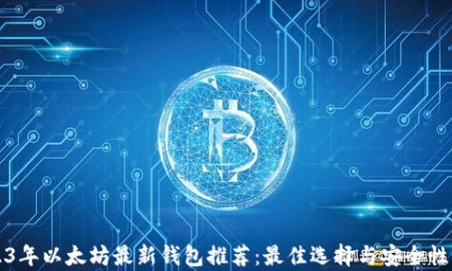 
2023年以太坊最新钱包推荐：最佳选择与安全性分析