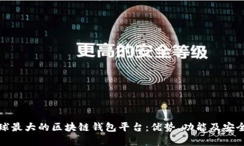 探索全球最大的区块链钱包平台：优势、功能及安全性分析