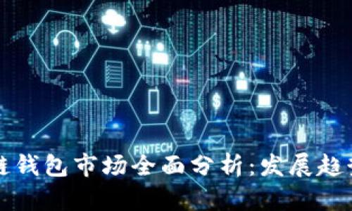 2023年区块链钱包市场全面分析：发展趋势、类型与挑战