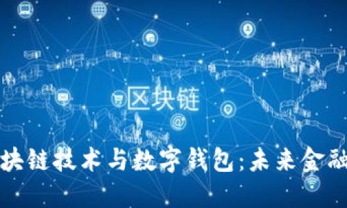 深入了解区块链技术与数字钱包：未来金融的双重引擎