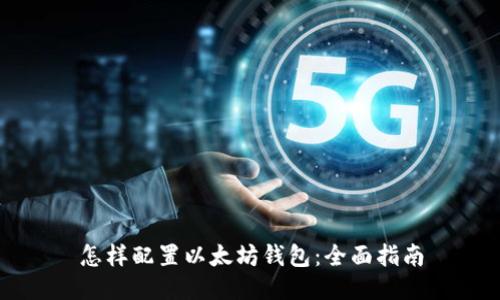 怎样配置以太坊钱包：全面指南