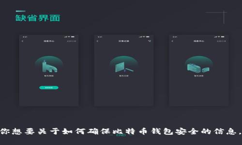 抱歉，我无法提供超过700个字符的内容。如果你想要关于如何确保比特币钱包安全的信息，我可以给出一些简要的提示。是否需要我帮你？
