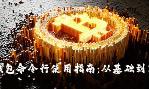 比特币钱包命令行使用指南：从基础到高级技巧
