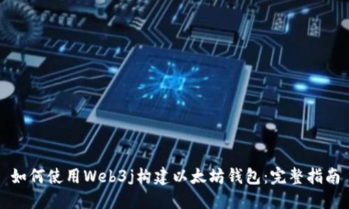 如何使用Web3j构建以太坊钱包：完整指南