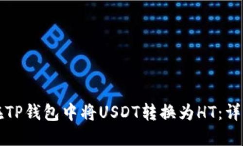 如何在TP钱包中将USDT转换为HT：详细指南