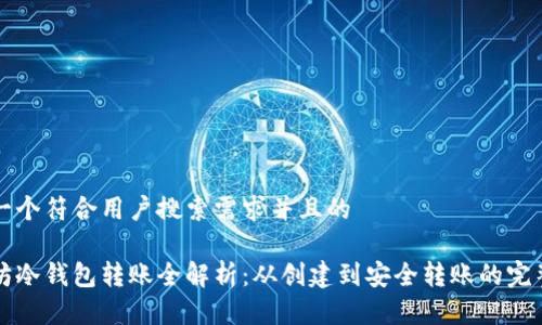 思考一个符合用户搜索需求并且的

以太坊冷钱包转账全解析：从创建到安全转账的完整指南