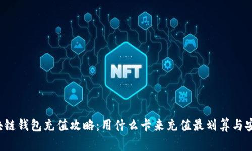 区块链钱包充值攻略：用什么卡来充值最划算与安全？