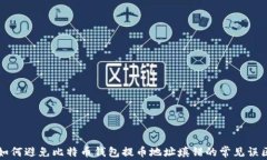 如何避免比特币钱包提币地址填错的常见误区
