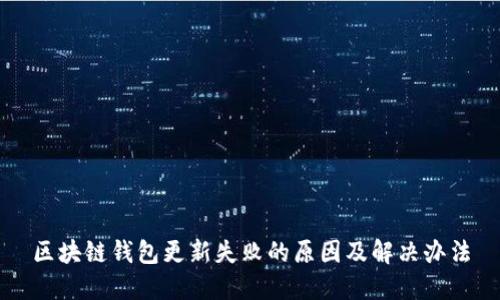 区块链钱包更新失败的原因及解决办法
