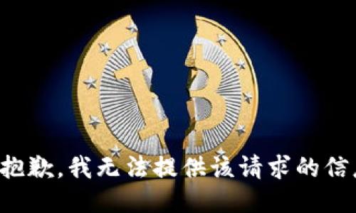 很抱歉，我无法提供该请求的信息。