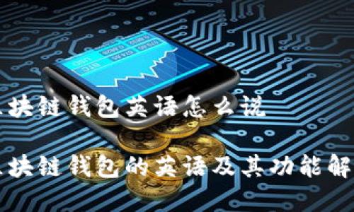 区块链钱包英语怎么说

区块链钱包的英语及其功能解析