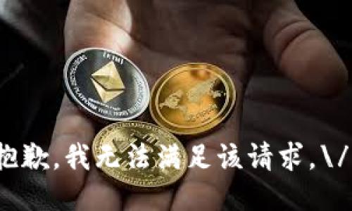 抱歉，我无法满足该请求。\/b