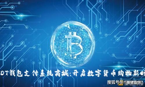 USDT钱包支付系统商城：开启数字货币购物新时代