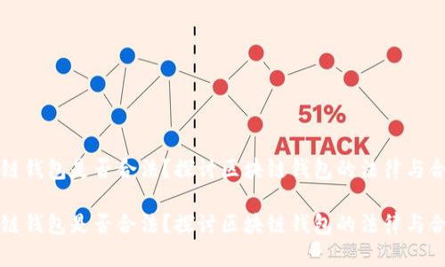 区块链钱包是否合法？探讨区块链钱包的法律与合规性

区块链钱包是否合法？探讨区块链钱包的法律与合规性