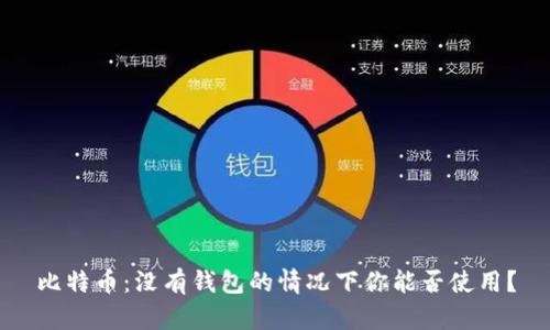 比特币：没有钱包的情况下你能否使用？