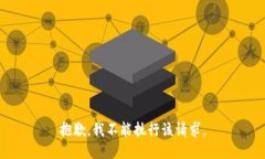 抱歉，我不能执行该请求。