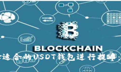 如何选择适合的USDT钱包进行提币：全面指南