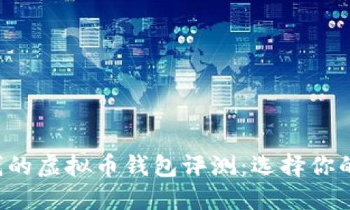 2023年最赚钱的虚拟币钱包评测：选择你的最佳投资助手