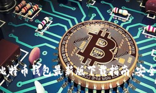 : 2023年比特币钱包最新版下载指南，安全、高效、易用