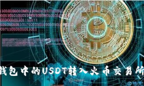 :
如何将冷钱包中的USDT转入火币交易所：完整指南
