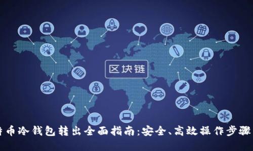 比特币冷钱包转出全面指南：安全、高效操作步骤详解