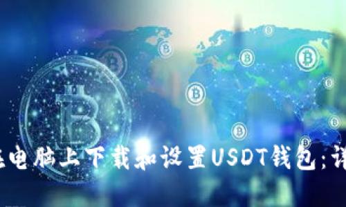 :如何在电脑上下载和设置USDT钱包：详细指南