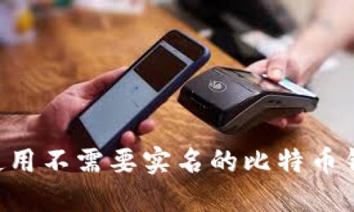 如何选择和使用不需要实名的比特币钱包：全面指南