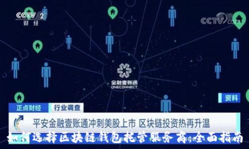  
如何选择区块链钱包托管服务商：全面指南