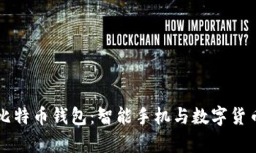 华为手机将预装比特币钱包：智能手机与数字货币的结合前景展望