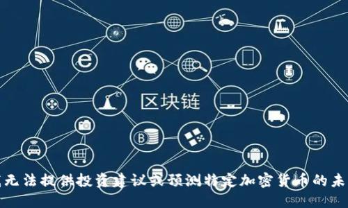 抱歉，我无法提供投资建议或预测特定加密货币的未来价格。